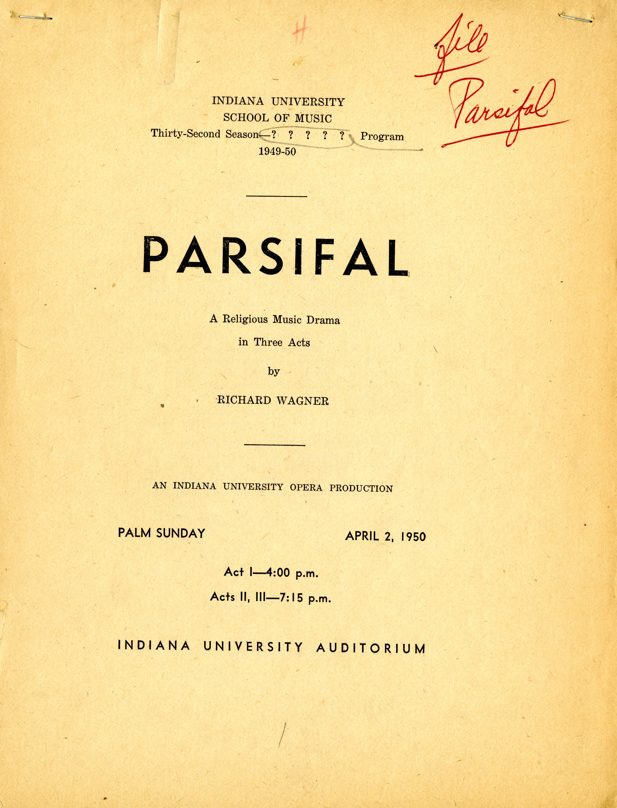 Program with the following text : INDIANA UNIVERSITY SCHOOL OF MUSIC Thirty-Second Season Parsifal: A Religious Music Drama in Three Acts by Richard Wagner An Indiana University Opera Production Palm Sunday, April 2, 1950 Act 1 - 4:00 pm Act 2 - 7:15 pm Indiana University Auditorium