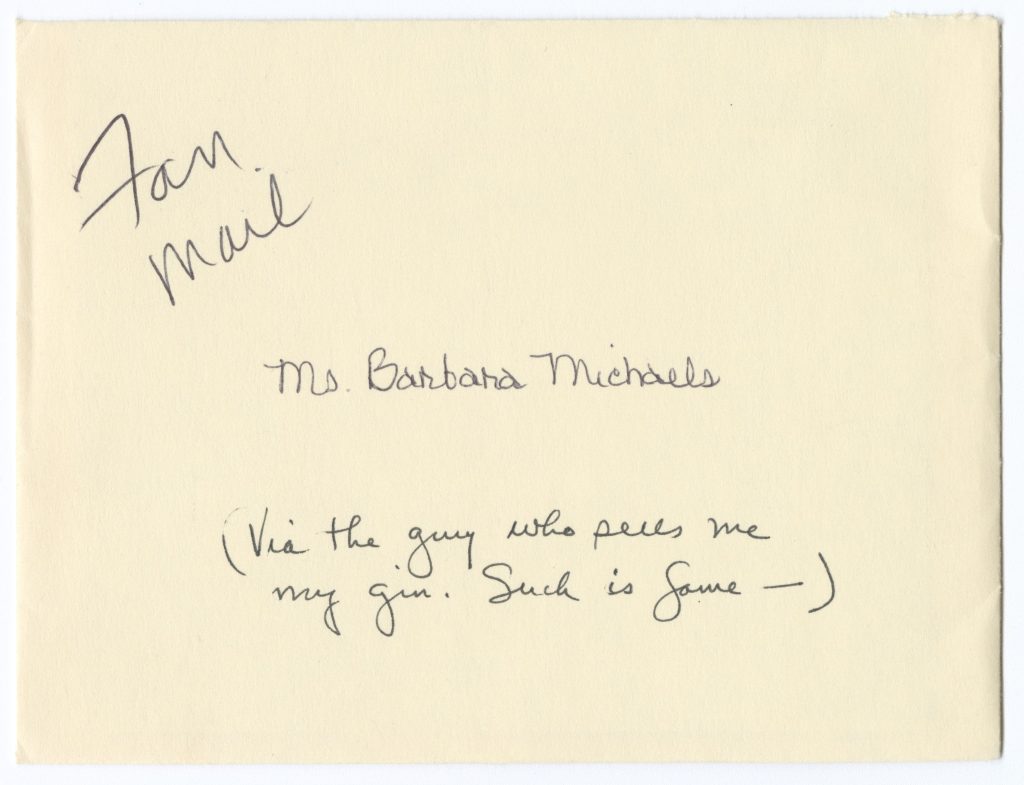 Cream-colored envelope addressed to “Ms. Barbara Michaels” with “Fan mail” annotated in a different hand in the top left corner and the following text in Mertz’s handwriting below: “Via the guy who sells me my gin. Such is fame-“